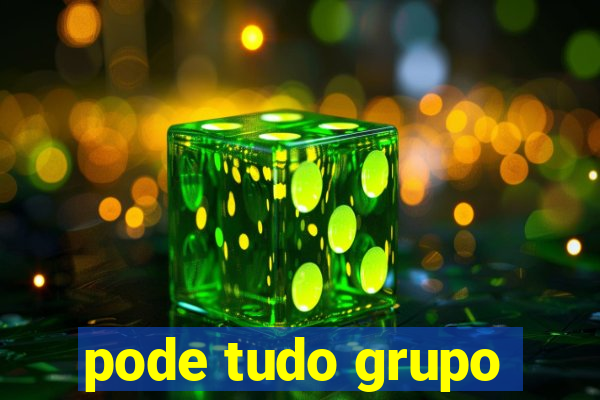 pode tudo grupo